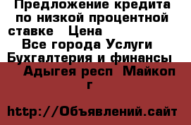 Предложение кредита по низкой процентной ставке › Цена ­ 10 000 000 - Все города Услуги » Бухгалтерия и финансы   . Адыгея респ.,Майкоп г.
